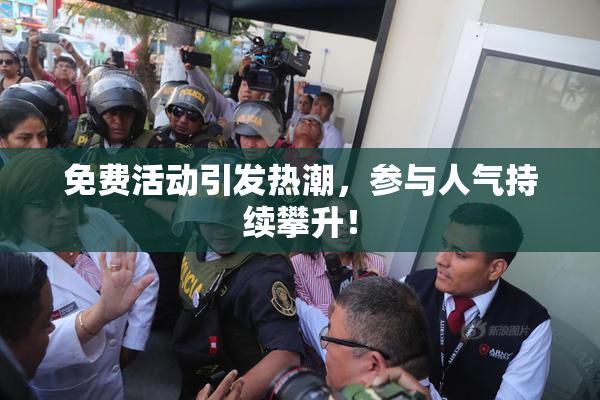 免费活动引发热潮，参与人气持续攀升！