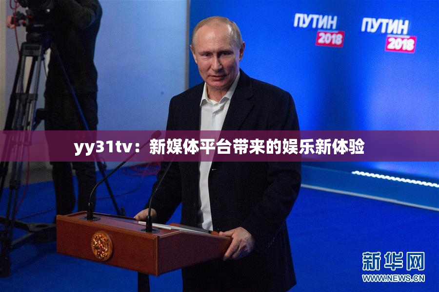 yy31tv：新媒体平台带来的娱乐新体验