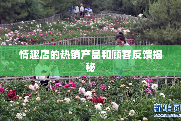 情趣店的热销产品和顾客反馈揭秘