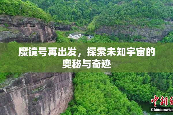 魔镜号再出发，探索未知宇宙的奥秘与奇迹
