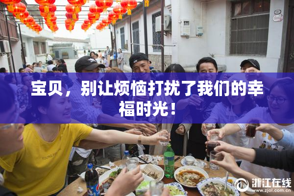 宝贝，别让烦恼打扰了我们的幸福时光！