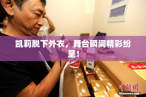 凯莉脱下外衣，舞台瞬间精彩纷呈！