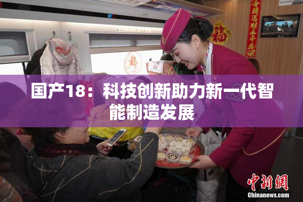 国产18：科技创新助力新一代智能制造发展