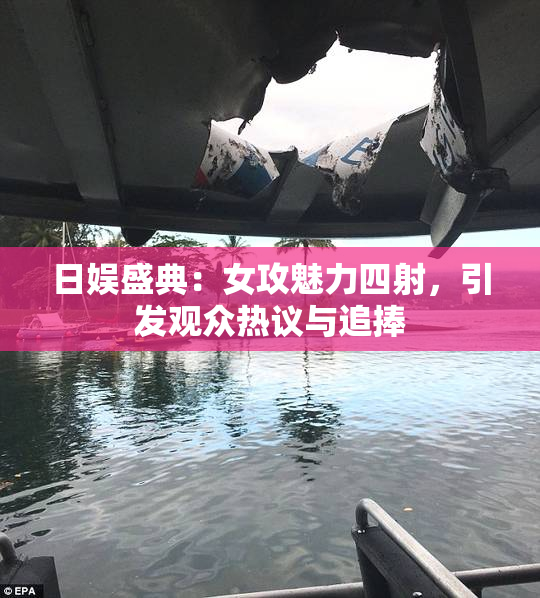 日娱盛典：女攻魅力四射，引发观众热议与追捧
