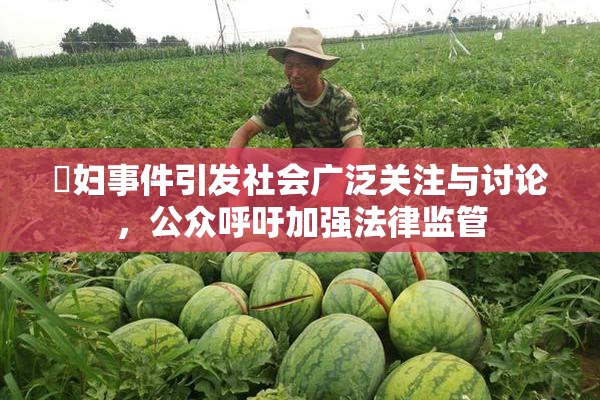 婬妇事件引发社会广泛关注与讨论，公众呼吁加强法律监管