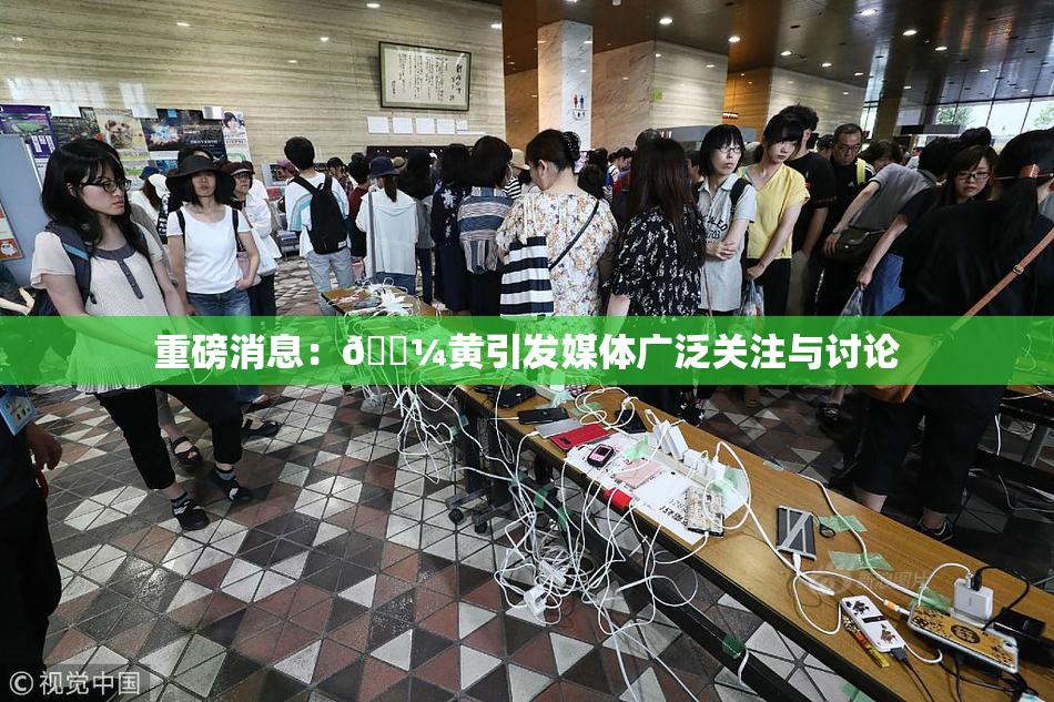 重磅消息：🌼黄引发媒体广泛关注与讨论