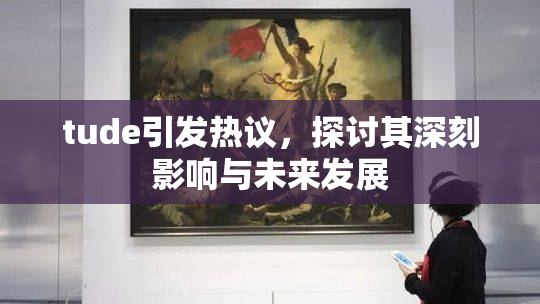 tude引发热议，探讨其深刻影响与未来发展
