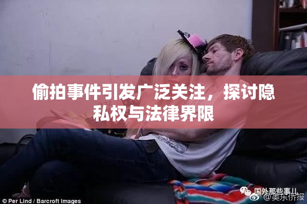 偷拍事件引发广泛关注，探讨隐私权与法律界限