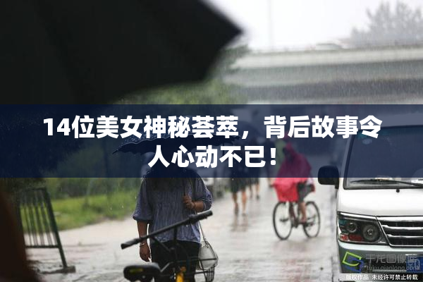 14位美女神秘荟萃，背后故事令人心动不已！