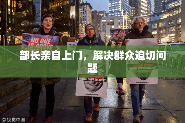 部长亲自上门，解决群众迫切问题