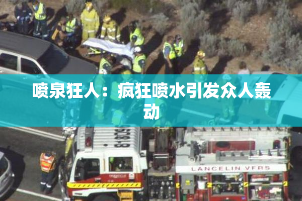 喷泉狂人：疯狂喷水引发众人轰动