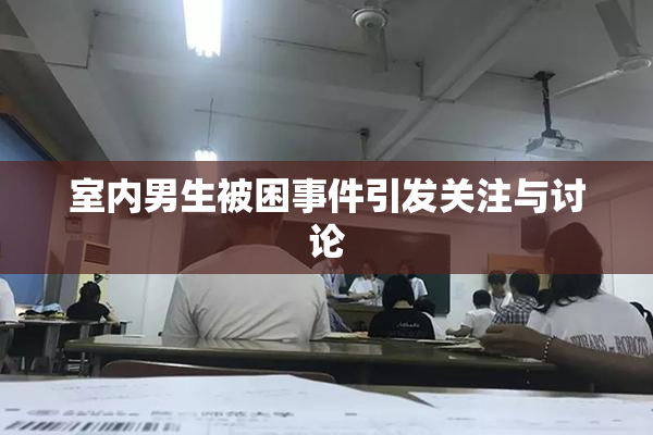 室内男生被困事件引发关注与讨论