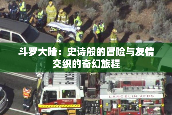 斗罗大陆：史诗般的冒险与友情交织的奇幻旅程