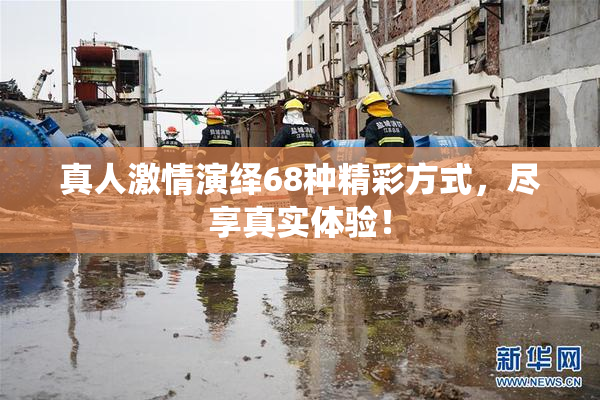 真人激情演绎68种精彩方式，尽享真实体验！
