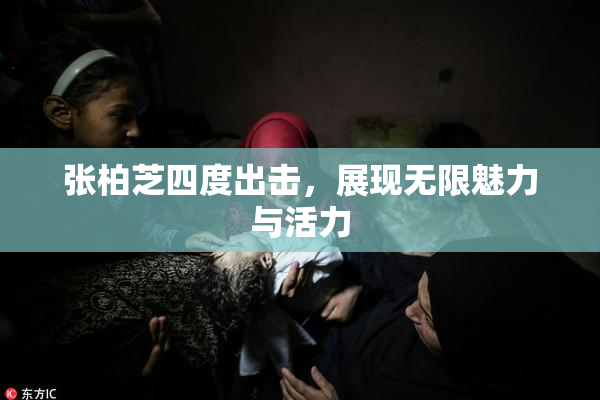 张柏芝四度出击，展现无限魅力与活力