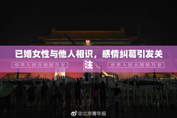 已婚女性与他人相识，感情纠葛引发关注