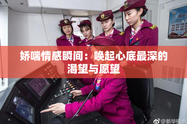 娇喘情感瞬间：唤起心底最深的渴望与愿望
