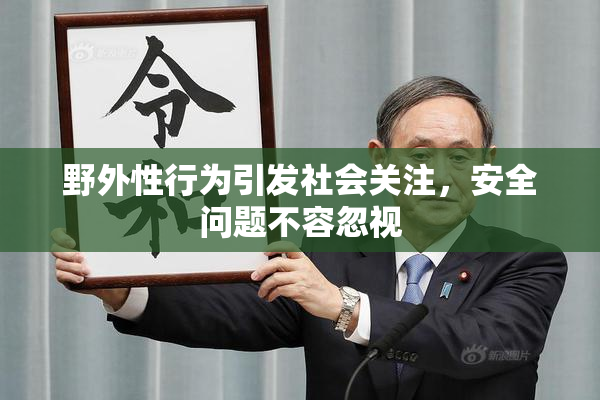 野外性行为引发社会关注，安全问题不容忽视
