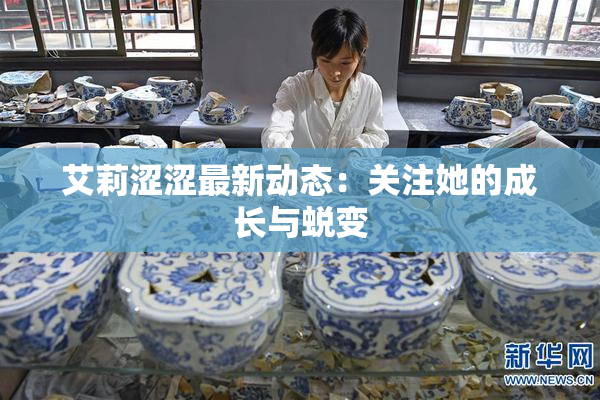 艾莉涩涩最新动态：关注她的成长与蜕变