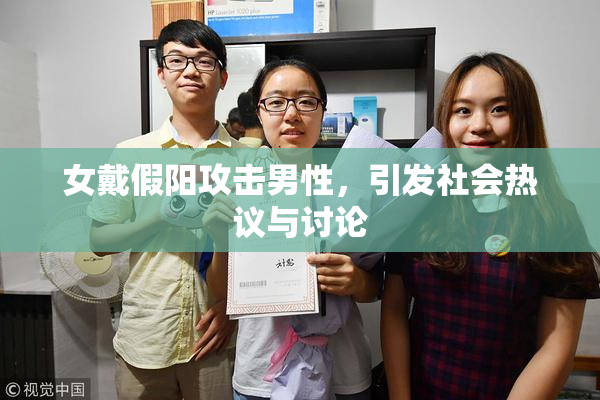 女戴假阳攻击男性，引发社会热议与讨论