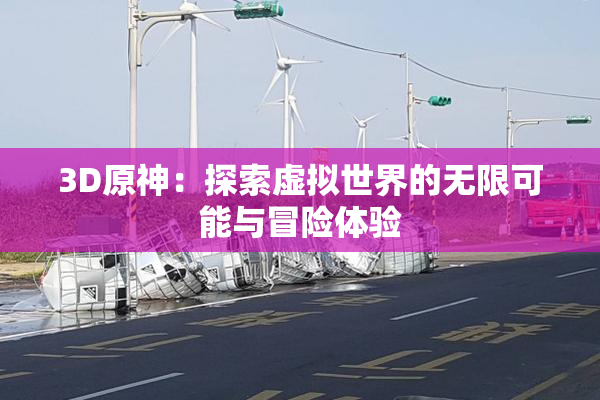 3D原神：探索虚拟世界的无限可能与冒险体验