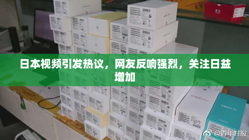 日本视频引发热议，网友反响强烈，关注日益增加