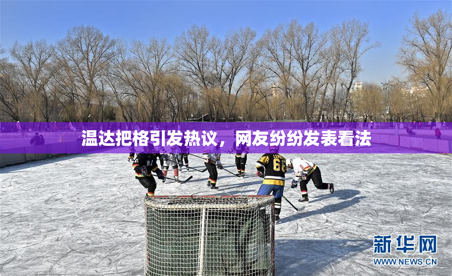 温达把格引发热议，网友纷纷发表看法