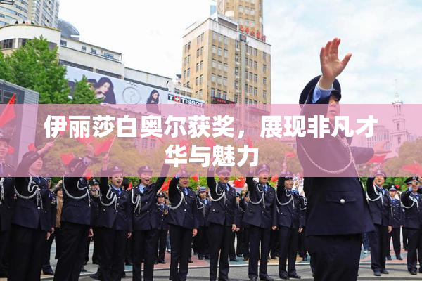 伊丽莎白奥尔获奖，展现非凡才华与魅力