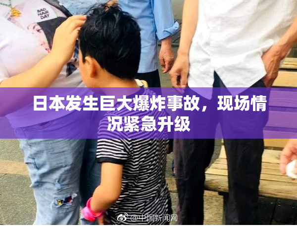 日本发生巨大爆炸事故，现场情况紧急升级