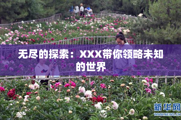 无尽的探索：XXX带你领略未知的世界