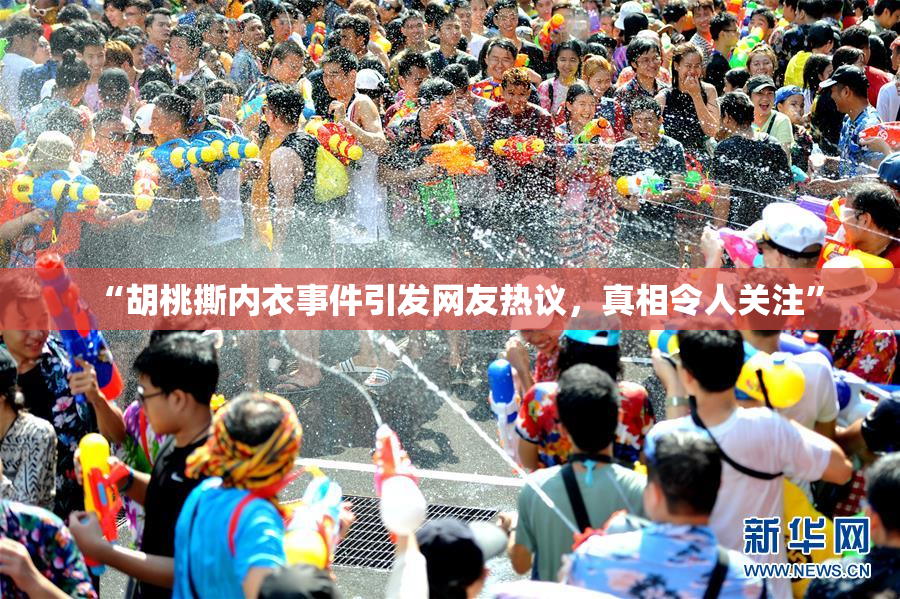 “胡桃撕内衣事件引发网友热议，真相令人关注”