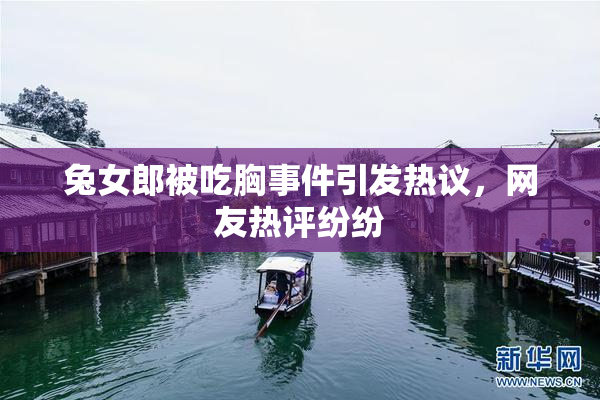 兔女郎被吃胸事件引发热议，网友热评纷纷