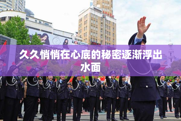 久久悄悄在心底的秘密逐渐浮出水面