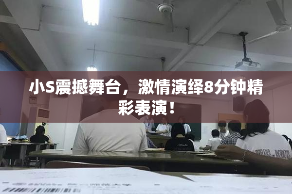 小S震撼舞台，激情演绎8分钟精彩表演！