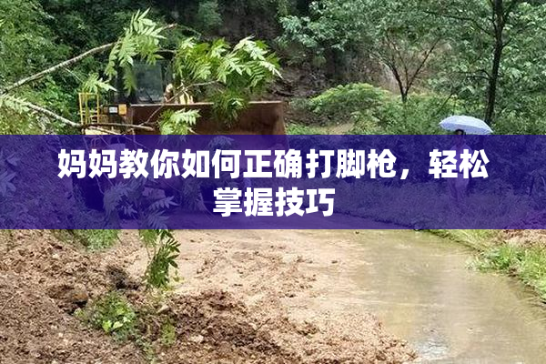 妈妈教你如何正确打脚枪，轻松掌握技巧