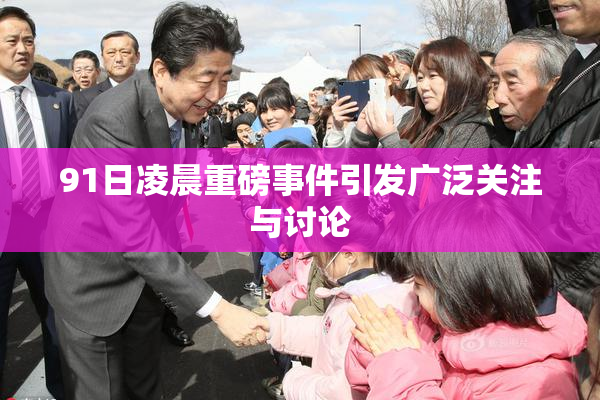 91日凌晨重磅事件引发广泛关注与讨论