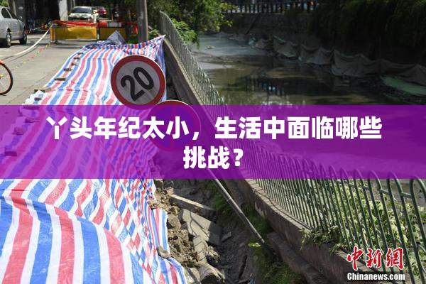 丫头年纪太小，生活中面临哪些挑战？