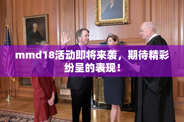 mmd18活动即将来袭，期待精彩纷呈的表现！