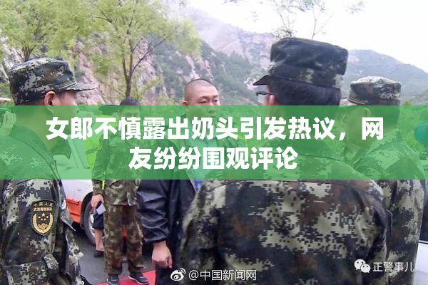 女郎不慎露出奶头引发热议，网友纷纷围观评论
