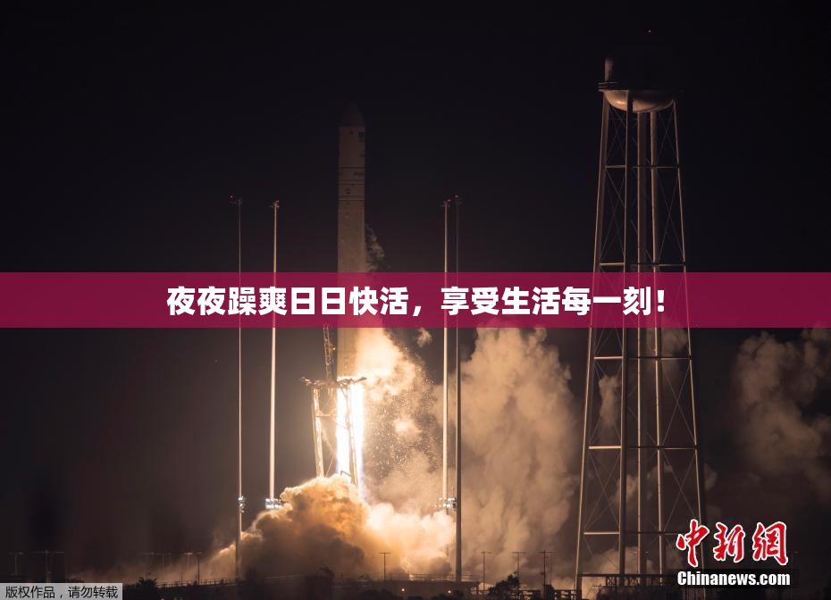 夜夜躁爽日日快活，享受生活每一刻！
