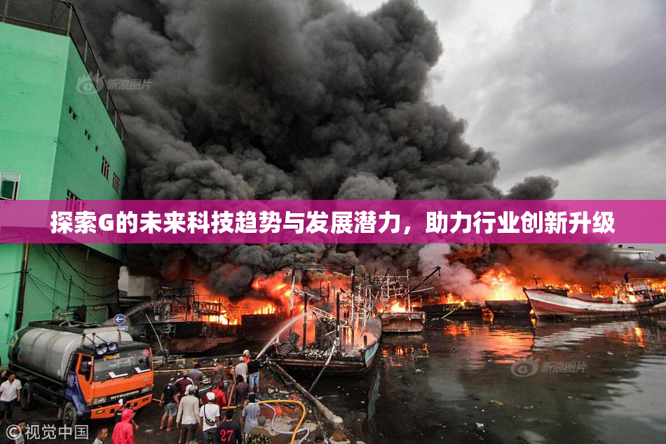 探索G的未来科技趋势与发展潜力，助力行业创新升级