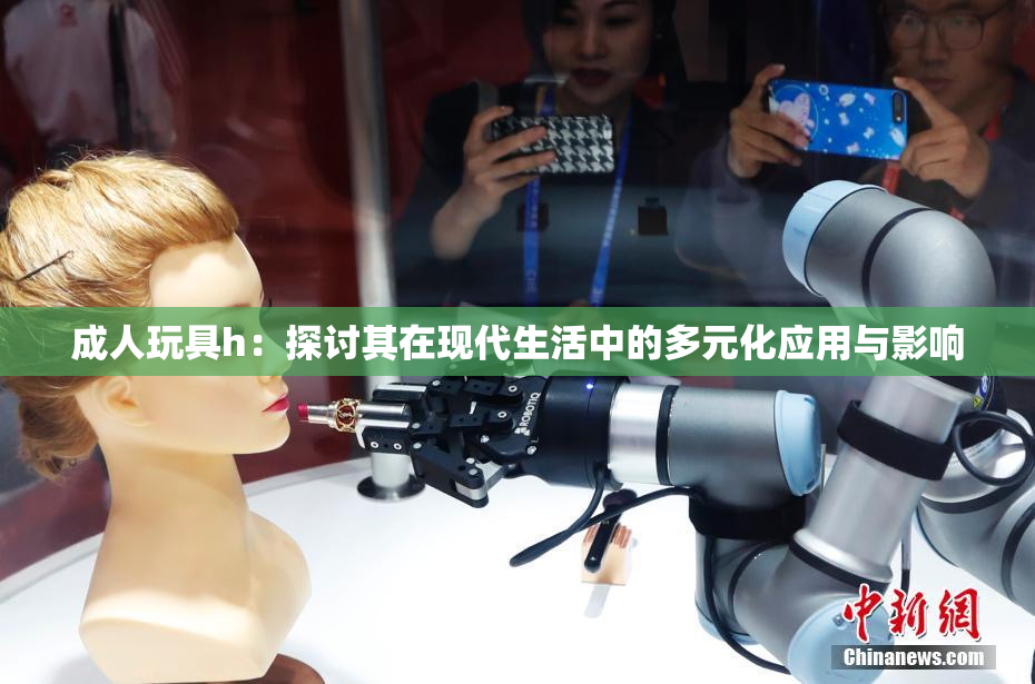 成人玩具h：探讨其在现代生活中的多元化应用与影响
