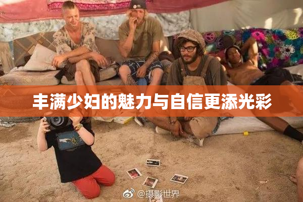 丰满少妇的魅力与自信更添光彩