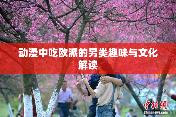 动漫中吃欧派的另类趣味与文化解读