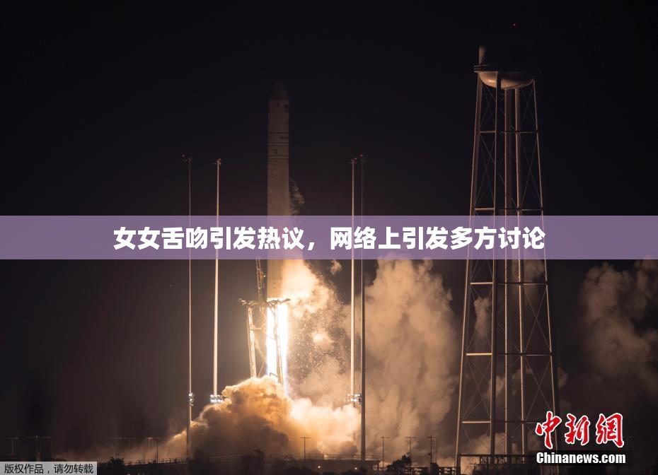 女女舌吻引发热议，网络上引发多方讨论