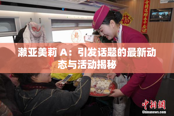 濑亚美莉 A：引发话题的最新动态与活动揭秘