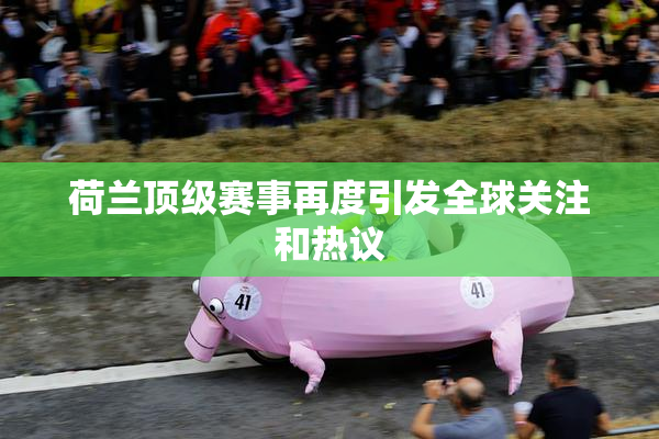 荷兰顶级赛事再度引发全球关注和热议