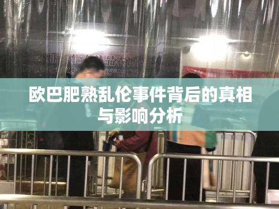 欧巴肥熟乱伦事件背后的真相与影响分析