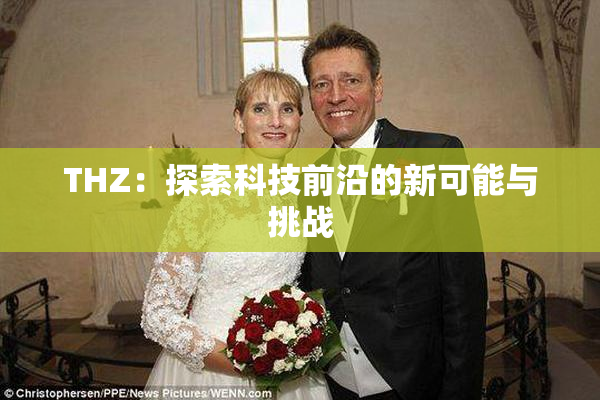THZ：探索科技前沿的新可能与挑战
