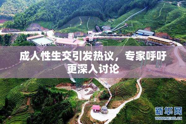 成人性生交引发热议，专家呼吁更深入讨论